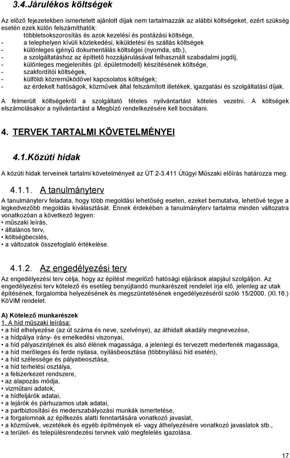 ), - a szolgáltatáshoz az építtető hozzájárulásával felhasznált szabadalmi jogdíj, - különleges megjelenítés (pl.