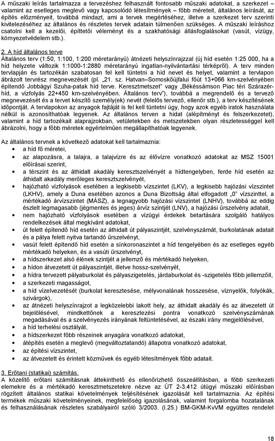 A műszaki leíráshoz csatolni kell a kezelői, építtetői véleményt és a szakhatósági állásfoglalásokat (vasút, vízügy, környezetvédelem stb.). 2.