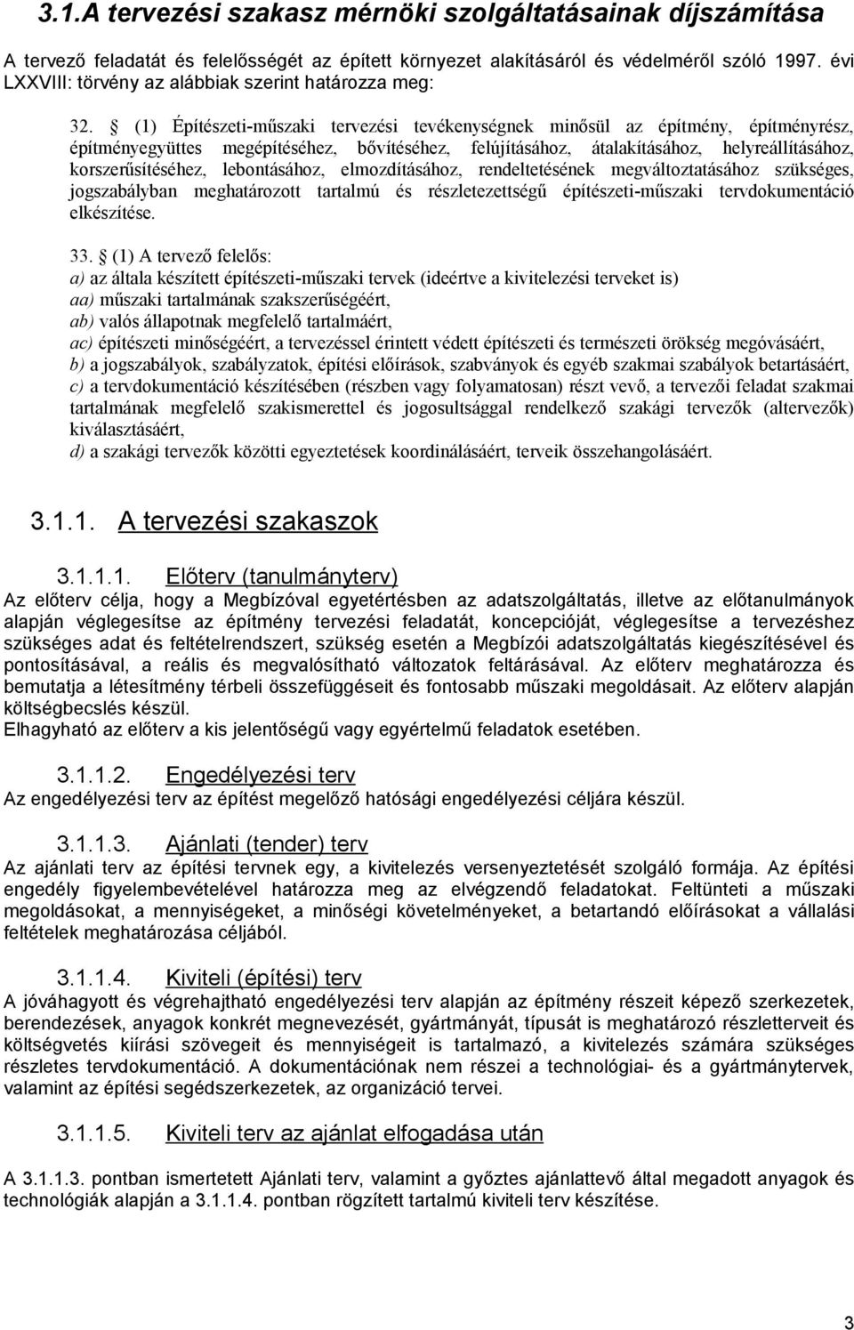 (1) Építészeti-műszaki tervezési tevékenységnek minősül az építmény, építményrész, építményegyüttes megépítéséhez, bővítéséhez, felújításához, átalakításához, helyreállításához, korszerűsítéséhez,