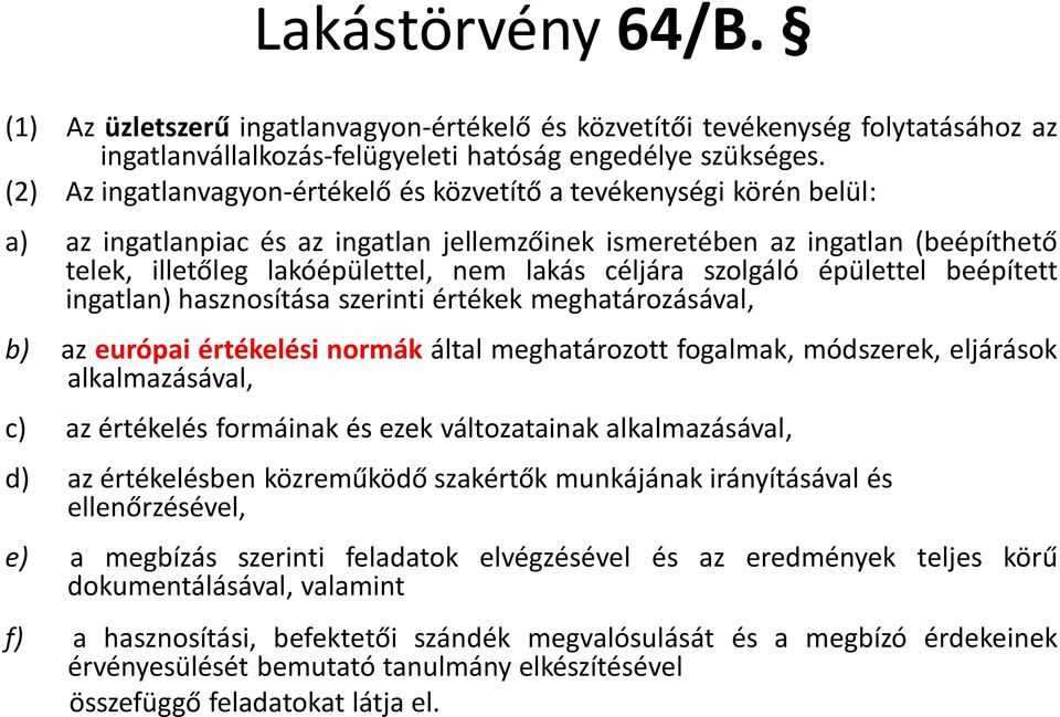 céljára szolgáló épülettel beépített ingatlan) hasznosítása szerinti értékek meghatározásával, b) az európai értékelési normák által meghatározott fogalmak, módszerek, eljárások alkalmazásával, c) az