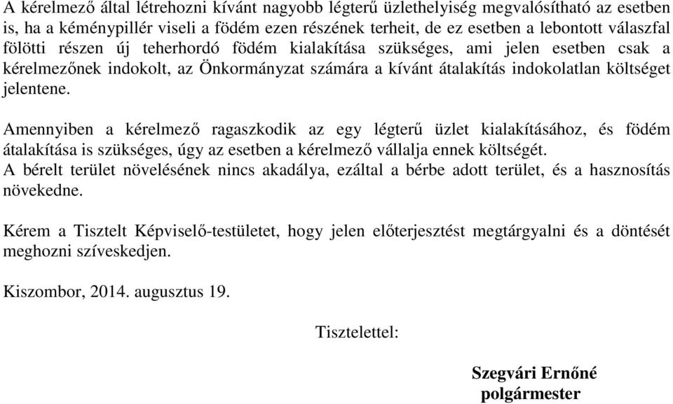 Amennyiben a kérelmező ragaszkodik az egy légterű üzlet kialakításához, és födém átalakítása is szükséges, úgy az esetben a kérelmező vállalja ennek költségét.