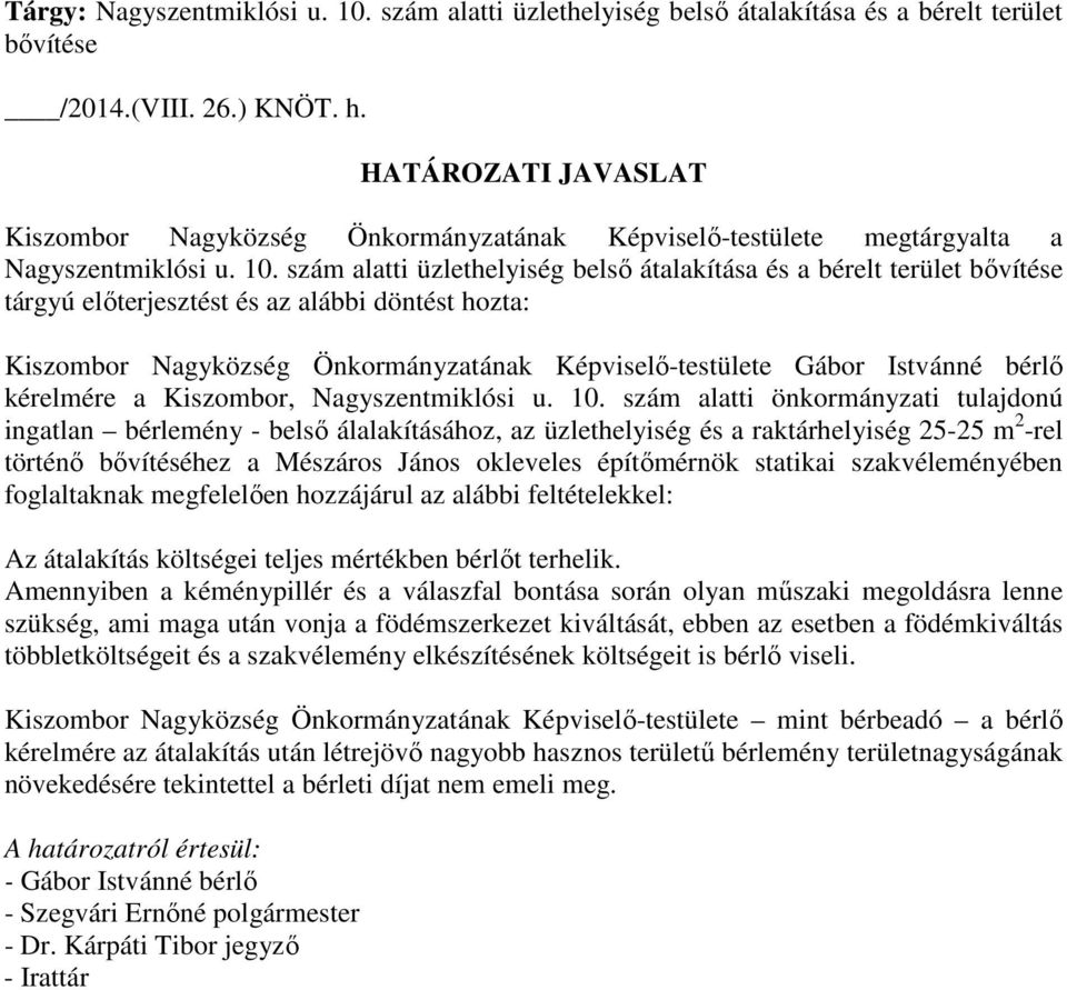 szám alatti üzlethelyiség belső átalakítása és a bérelt terület bővítése tárgyú előterjesztést és az alábbi döntést hozta: Kiszombor Nagyközség Önkormányzatának Képviselő-testülete Gábor Istvánné