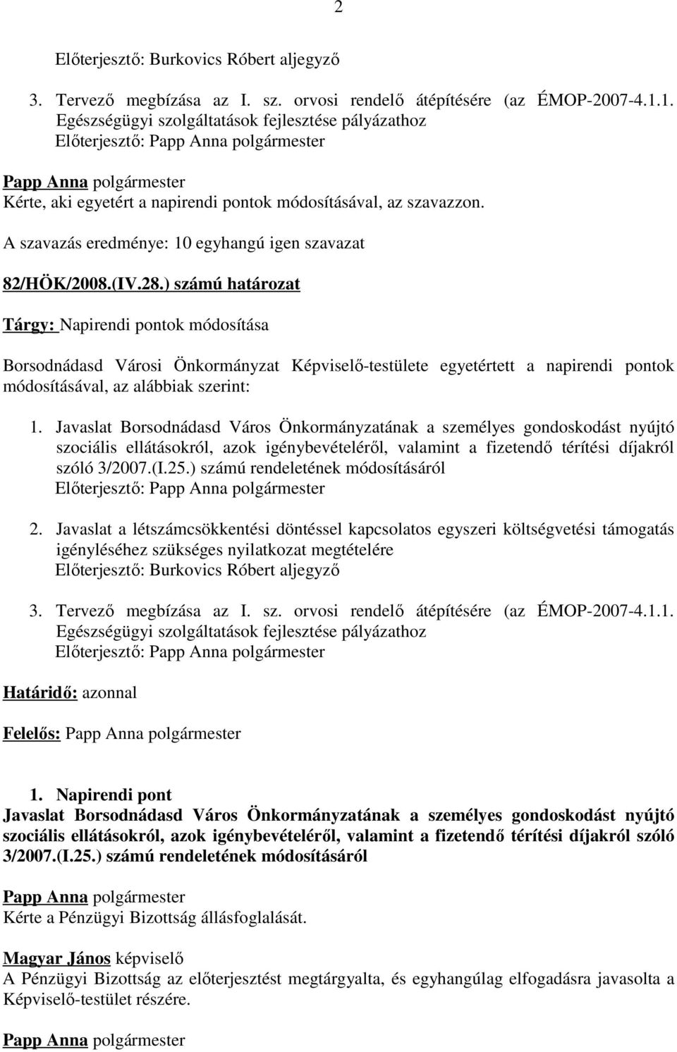 Tervező megbízása az I. sz. orvosi rendelő átépítésére (az ÉMOP-2007-4.1.1. Előterjesztő: Határidő: azonnal Felelős: 1.