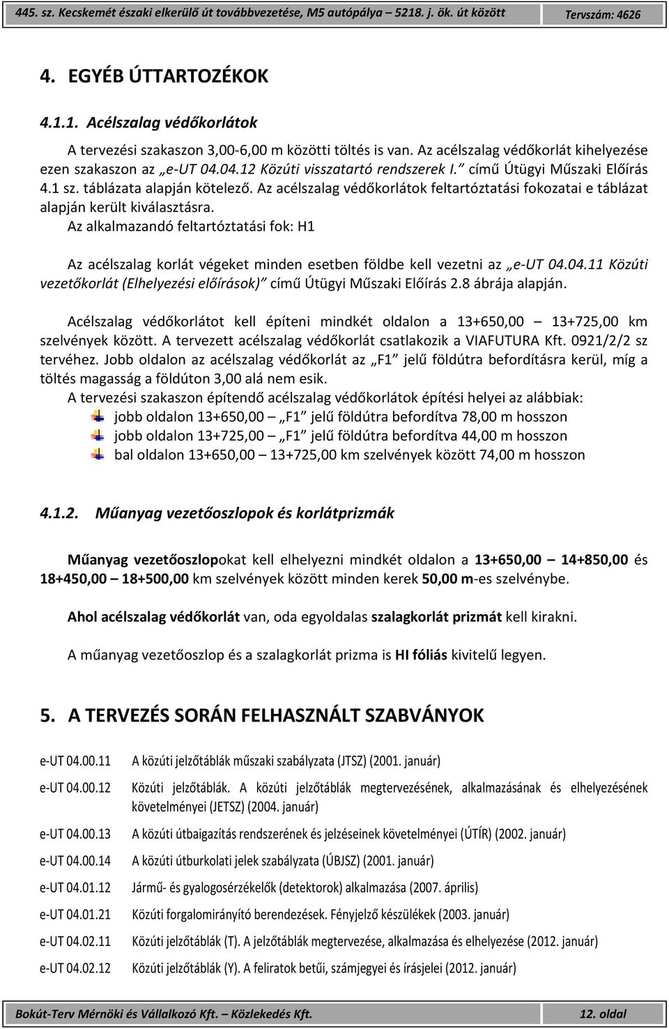 Az alkalmazandó feltartóztatási fok: H1 Az acélszalag korlát végeket minden esetben földbe kell vezetni az e UT 04.04.11 Közúti vezetőkorlát (Elhelyezési előírások) című Útügyi Műszaki Előírás 2.