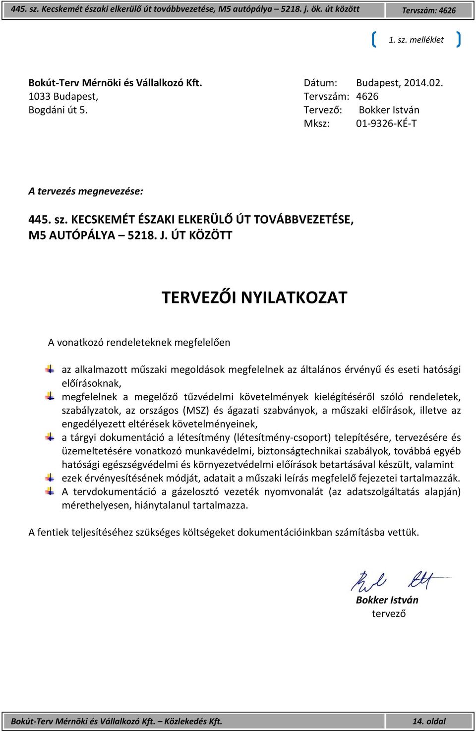 tűzvédelmi követelmények kielégítéséről szóló rendeletek, szabályzatok, az országos (MSZ) és ágazati szabványok, a műszaki előírások, illetve az engedélyezett eltérések követelményeinek, a tárgyi