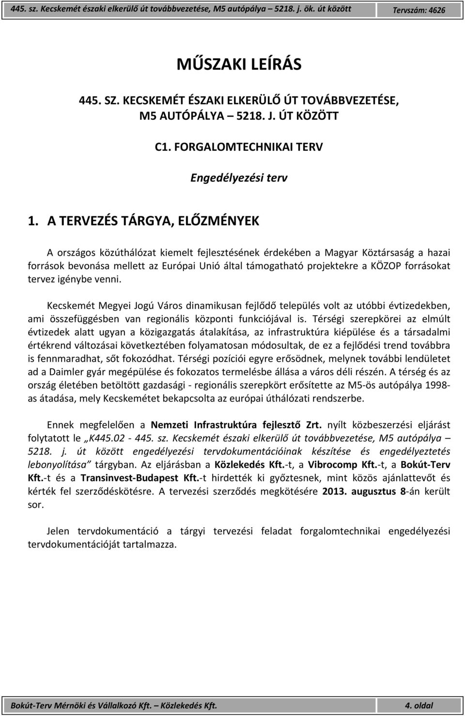 forrásokat tervez igénybe venni. Kecskemét Megyei Jogú Város dinamikusan fejlődő település volt az utóbbi évtizedekben, ami összefüggésben van regionális központi funkciójával is.