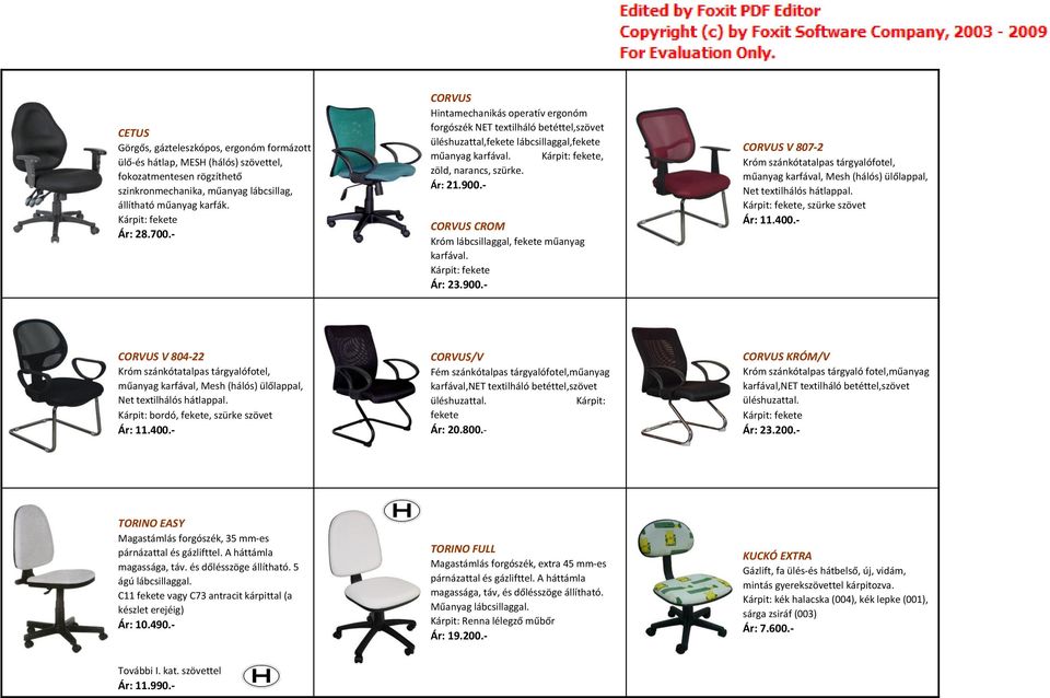 Kárpit: fekete, zöld, narancs, szürke. Ár: 21.900.- CORVUS CROM Króm lábcsillaggal, fekete műanyag karfával. Kárpit: fekete Ár: 23.900.- CORVUS V 807-2 Króm szánkótatalpas tárgyalófotel, műanyag karfával, Mesh (hálós) ülőlappal, Net textilhálós hátlappal.