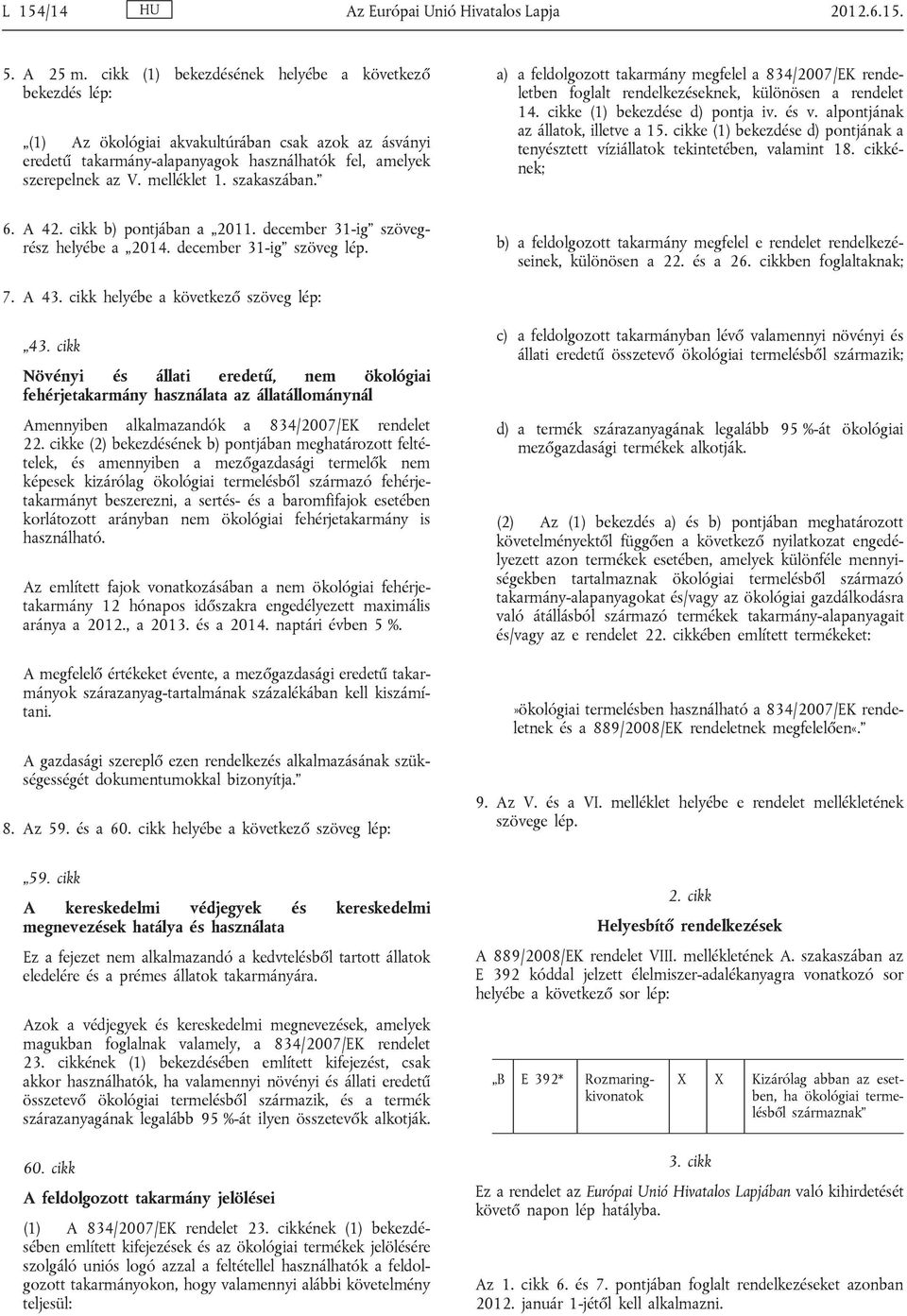 szakaszában. a) a feldolgozott takarmány megfelel a 834/2007/EK rende letben foglalt rendelkezéseknek, különösen a rendelet 14. cikke (1) bekezdése d) pontja iv. és v.