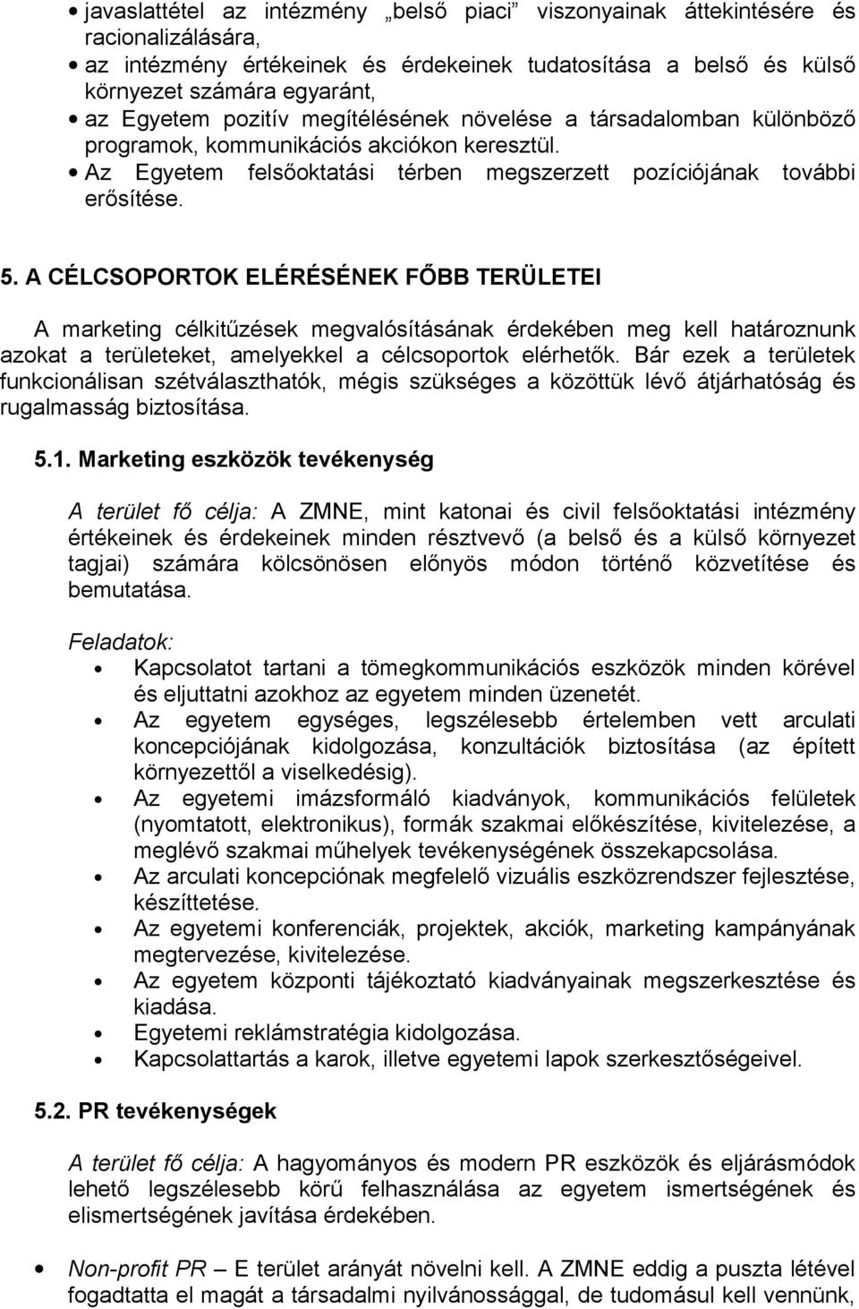 A CÉLCSOPORTOK ELÉRÉSÉNEK FŐBB TERÜLETEI A marketing célkitűzések megvalósításának érdekében meg kell határoznunk azokat a területeket, amelyekkel a célcsoportok elérhetők.