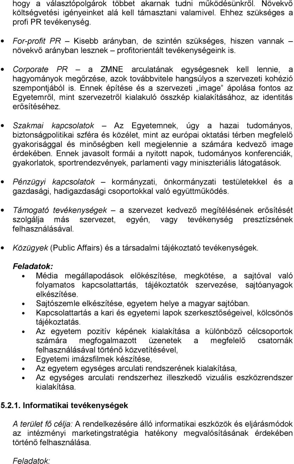 Corporate PR a ZMNE arculatának egységesnek kell lennie, a hagyományok megőrzése, azok továbbvitele hangsúlyos a szervezeti kohézió szempontjából is.