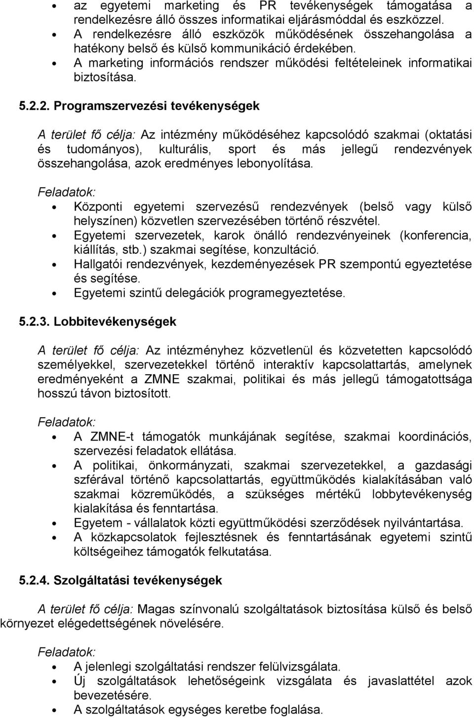 2. Programszervezési tevékenységek A terület fő célja: Az intézmény működéséhez kapcsolódó szakmai (oktatási és tudományos), kulturális, sport és más jellegű rendezvények összehangolása, azok