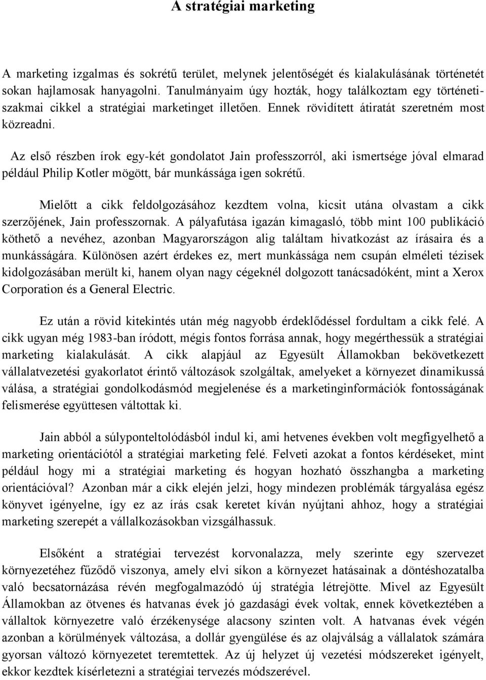 Az első részben írok egy-két gondolatot Jain professzorról, aki ismertsége jóval elmarad például Philip Kotler mögött, bár munkássága igen sokrétű.