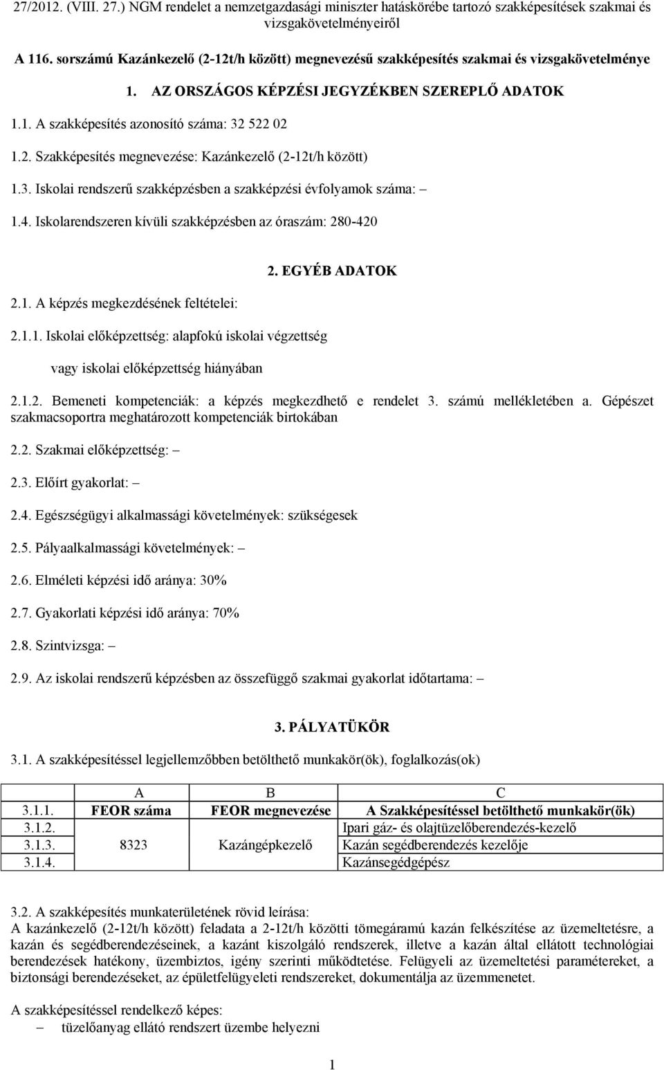 1.1. Iskolai előképzettség: alapfokú iskolai végzettség vagy iskolai előképzettség hiányában 2. EGYÉB ADATOK 2.1.2. Bemeneti kompetenciák: a képzés megkezdhető e rendelet 3. számú mellékletében a.