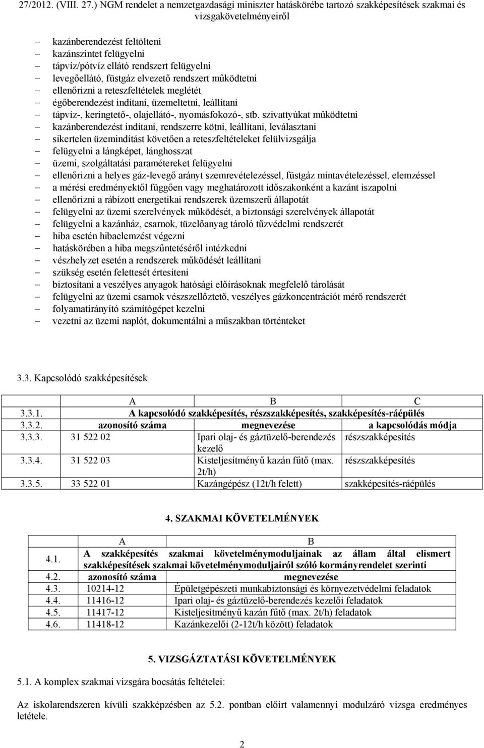 szivattyúkat működtetni kazánberendezést indítani, rendszerre kötni, leállítani, leválasztani sikertelen üzemindítást követően a reteszfeltételeket felülvizsgálja felügyelni a lángképet, lánghosszat