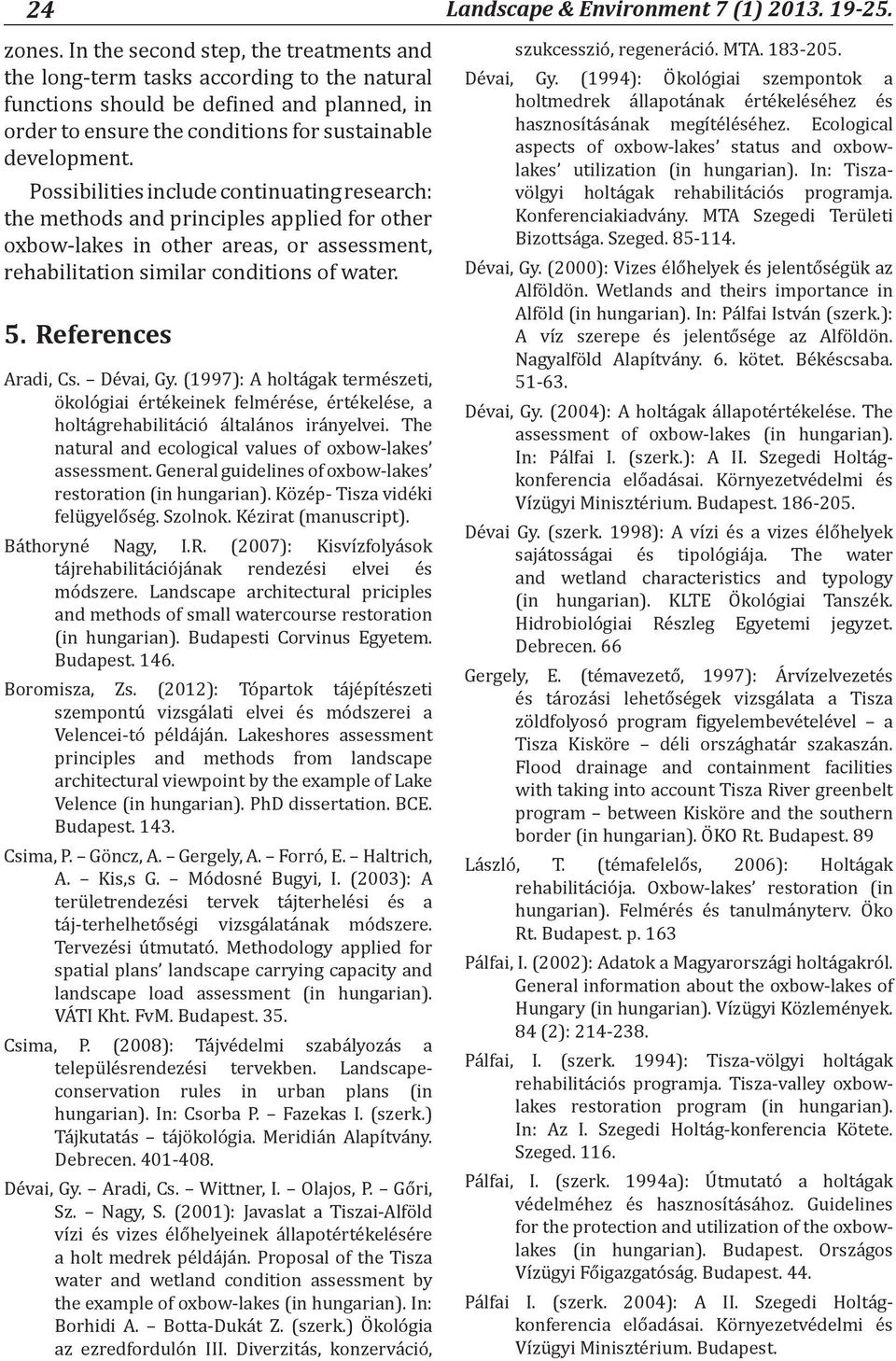 References Aradi, Cs. Dévai, Gy. (1997): A holtágak természeti, ökológiai értékeinek felmérése, értékelése, a holtágrehabilitáció általános irányelvei.