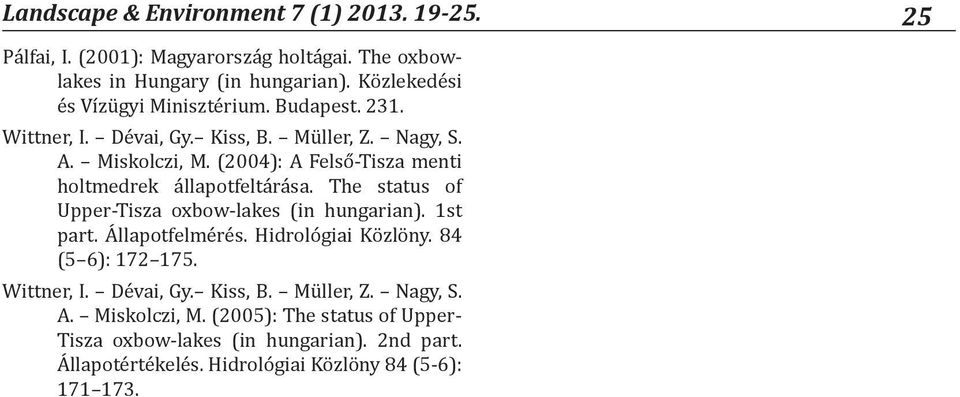 (2004): A Felső-Tisza menti holtmedrek állapotfeltárása. The status of Upper-Tisza oxbow-lakes (in hungarian). 1st part. Állapotfelmérés.