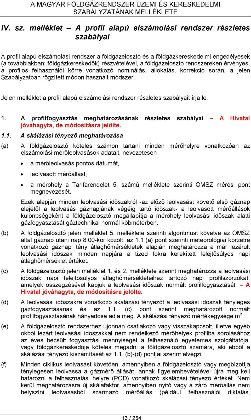 részvételével, a földgázelosztó rendszereken érvényes, a profilos felhasználói körre vonatkozó nominálás, allokálás, korrekció során, a jelen Szabályzatban rögzített módon használt módszer.