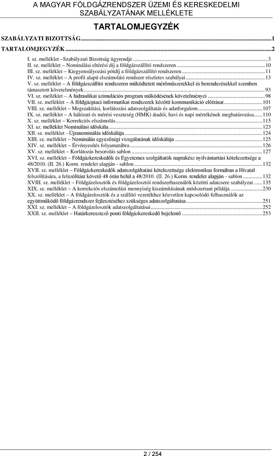 .. 11 IV. sz. melléklet A profil alapú elszámolási rendszer részletes szabályai... 13 V. sz. melléklet A földgázszállító rendszeren működtetett mérőműszerekkel és berendezésekkel szemben támasztott követelmények.