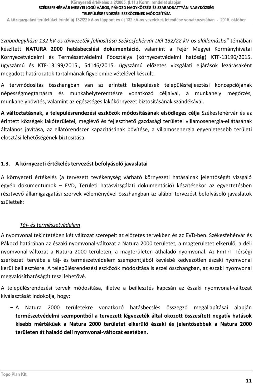 ügyszámú előzetes vizsgálati eljárások lezárásaként megadott határozatok tartalmának figyelembe vételével készült.