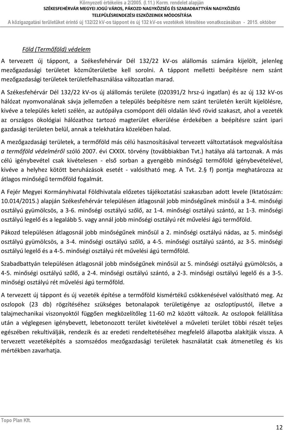 A Székesfehérvár Dél 132/22 kv-os új alállomás területe (020391/2 hrsz-ú ingatlan) és az új 132 kv-os hálózat nyomvonalának sávja jellemzően a település beépítésre nem szánt területén került