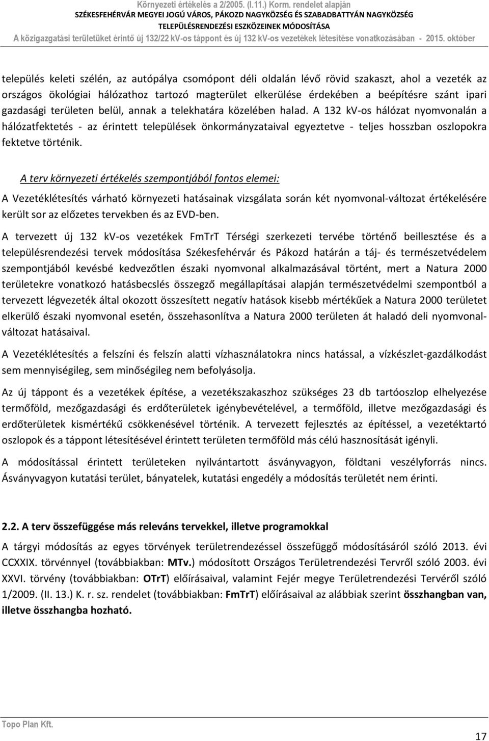 A 132 kv-os hálózat nyomvonalán a hálózatfektetés - az érintett települések önkormányzataival egyeztetve - teljes hosszban oszlopokra fektetve történik.