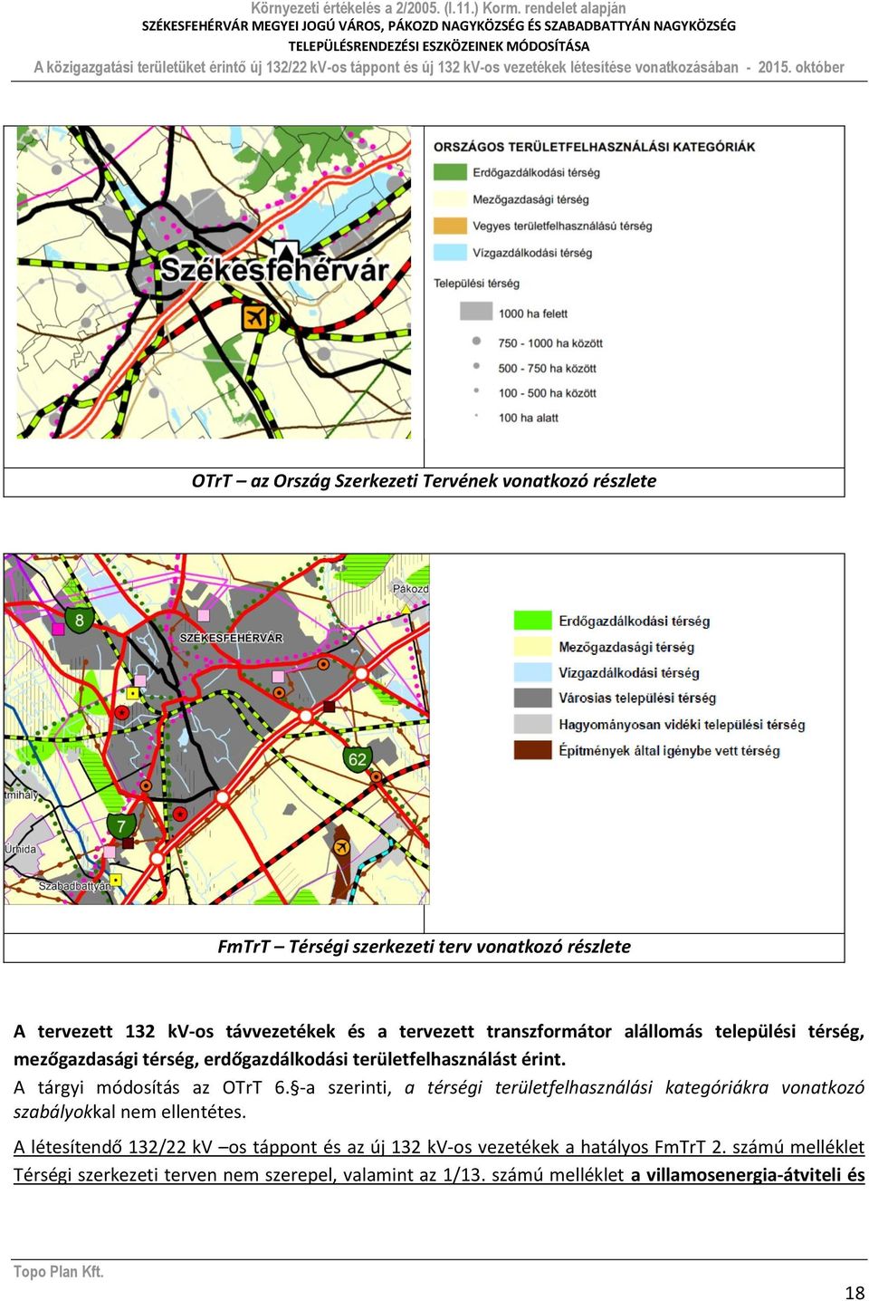 A tárgyi módosítás az OTrT 6. -a szerinti, a térségi területfelhasználási kategóriákra vonatkozó szabályokkal nem ellentétes.