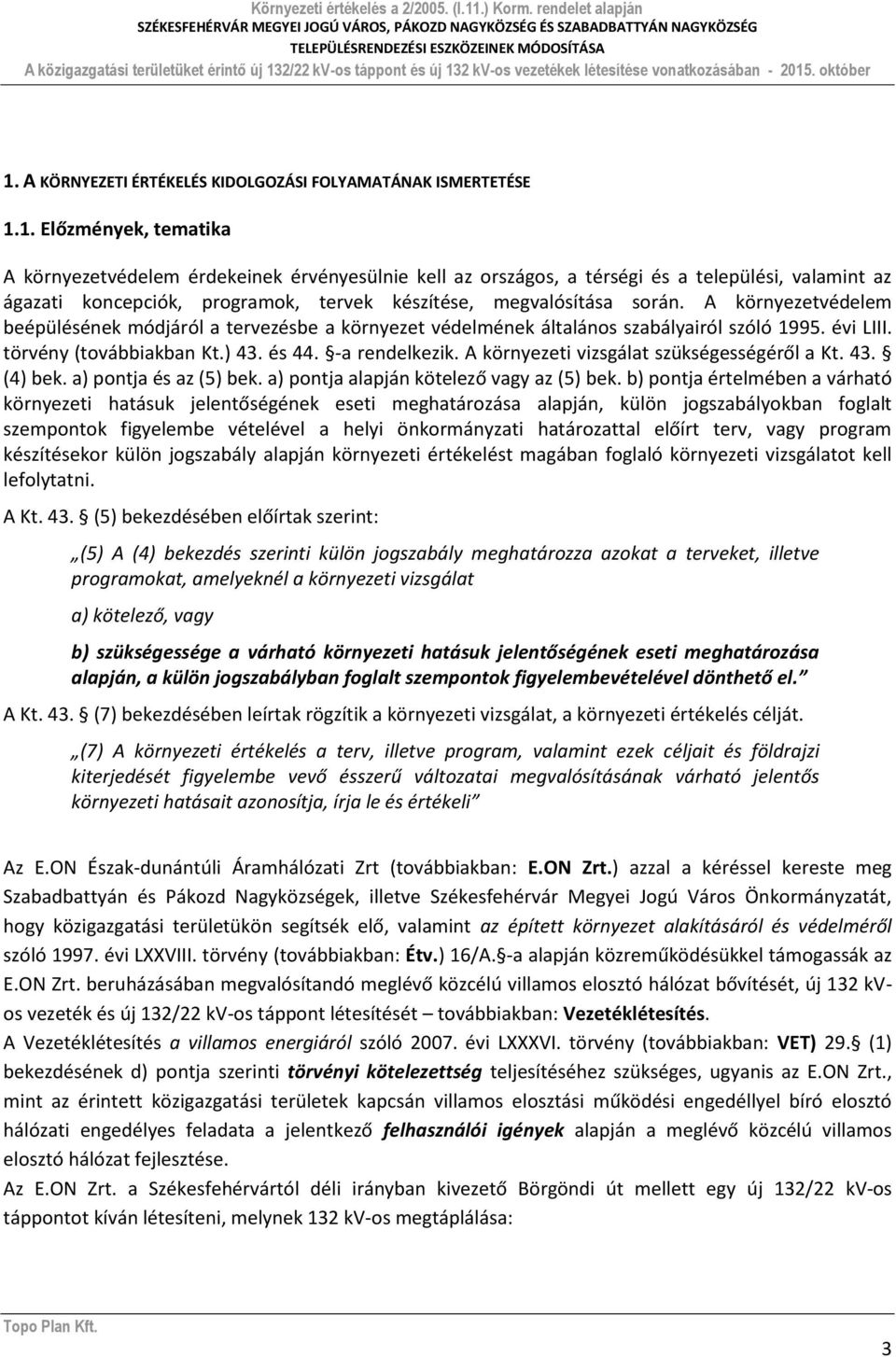 A környezeti vizsgálat szükségességéről a Kt. 43. (4) bek. a) pontja és az (5) bek. a) pontja alapján kötelező vagy az (5) bek.