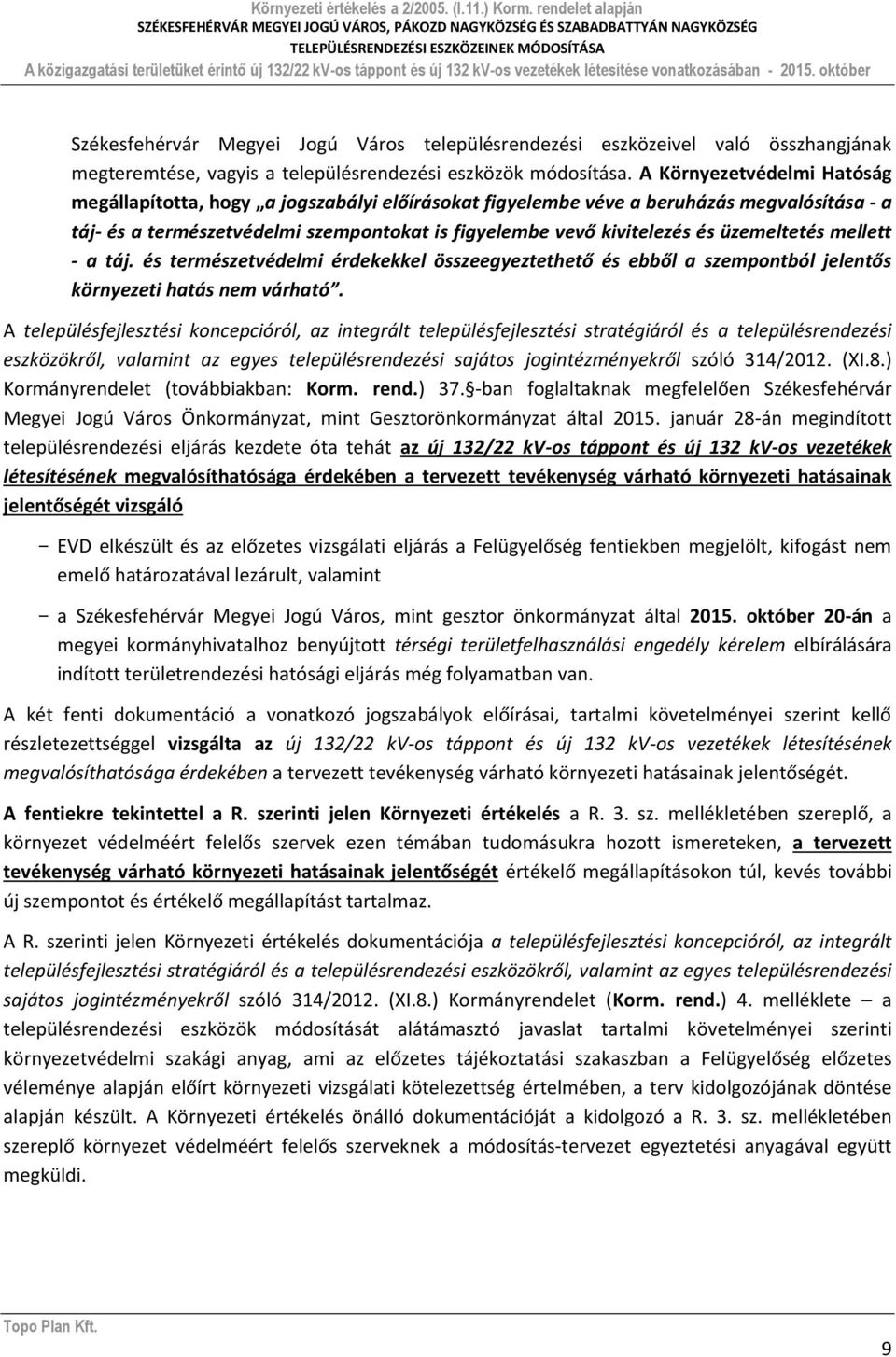 üzemeltetés mellett - a táj. és természetvédelmi érdekekkel összeegyeztethető és ebből a szempontból jelentős környezeti hatás nem várható.