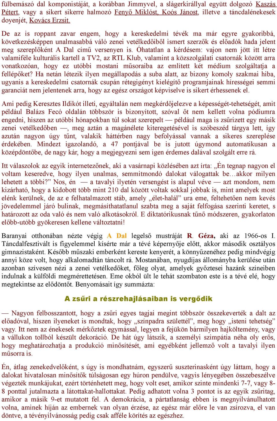 De az is roppant zavar engem, hogy a kereskedelmi tévék ma már egyre gyakoribbá, következésképpen unalmasabbá váló zenei vetélkedőiből ismert szerzők és előadók hada jelent meg szereplőként A Dal