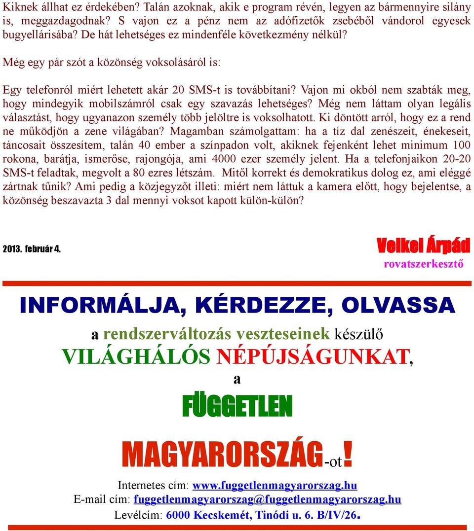 Vajon mi okból nem szabták meg, hogy mindegyik mobilszámról csak egy szavazás lehetséges? Még nem láttam olyan legális választást, hogy ugyanazon személy több jelöltre is voksolhatott.