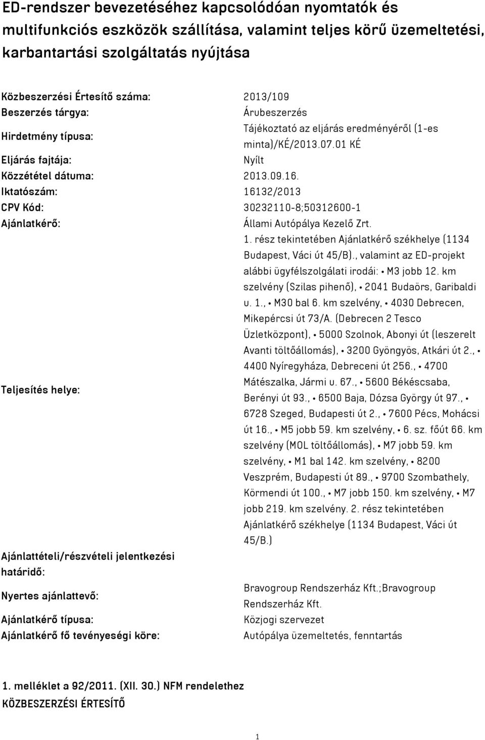 Iktatószám: 16132/2013 CPV Kód: 30232110-8;50312600-1 Ajánlatkérő: Állami Autópálya Kezelő Zrt. 1. rész tekintetében Ajánlatkérő székhelye (1134 Budapest, Váci út 45/B).