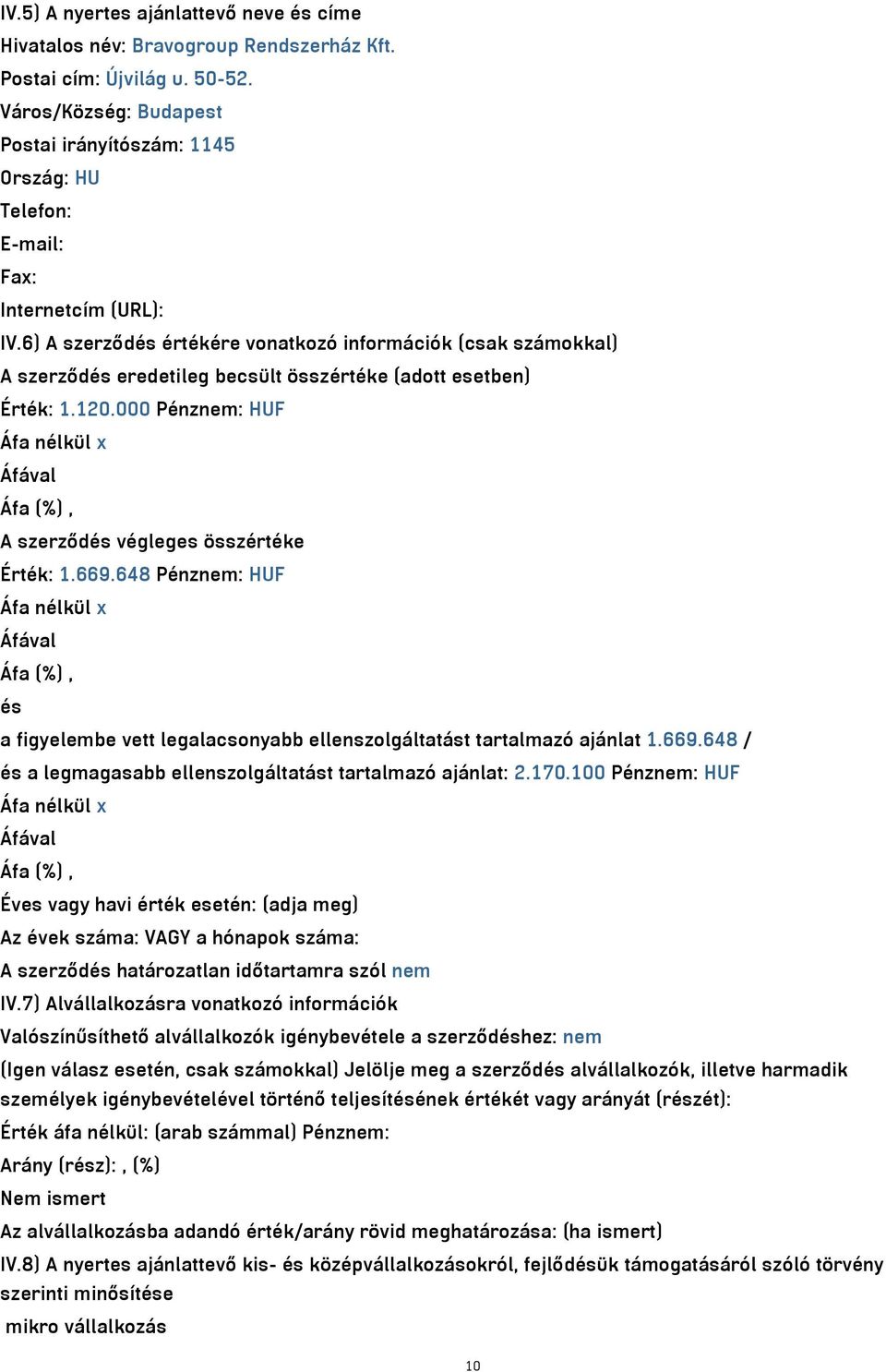 6) A szerződés értékére vonatkozó információk (csak számokkal) A szerződés eredetileg becsült összértéke (adott esetben) Érték: 1.120.000 Pénznem: HUF A szerződés végleges összértéke Érték: 1.669.