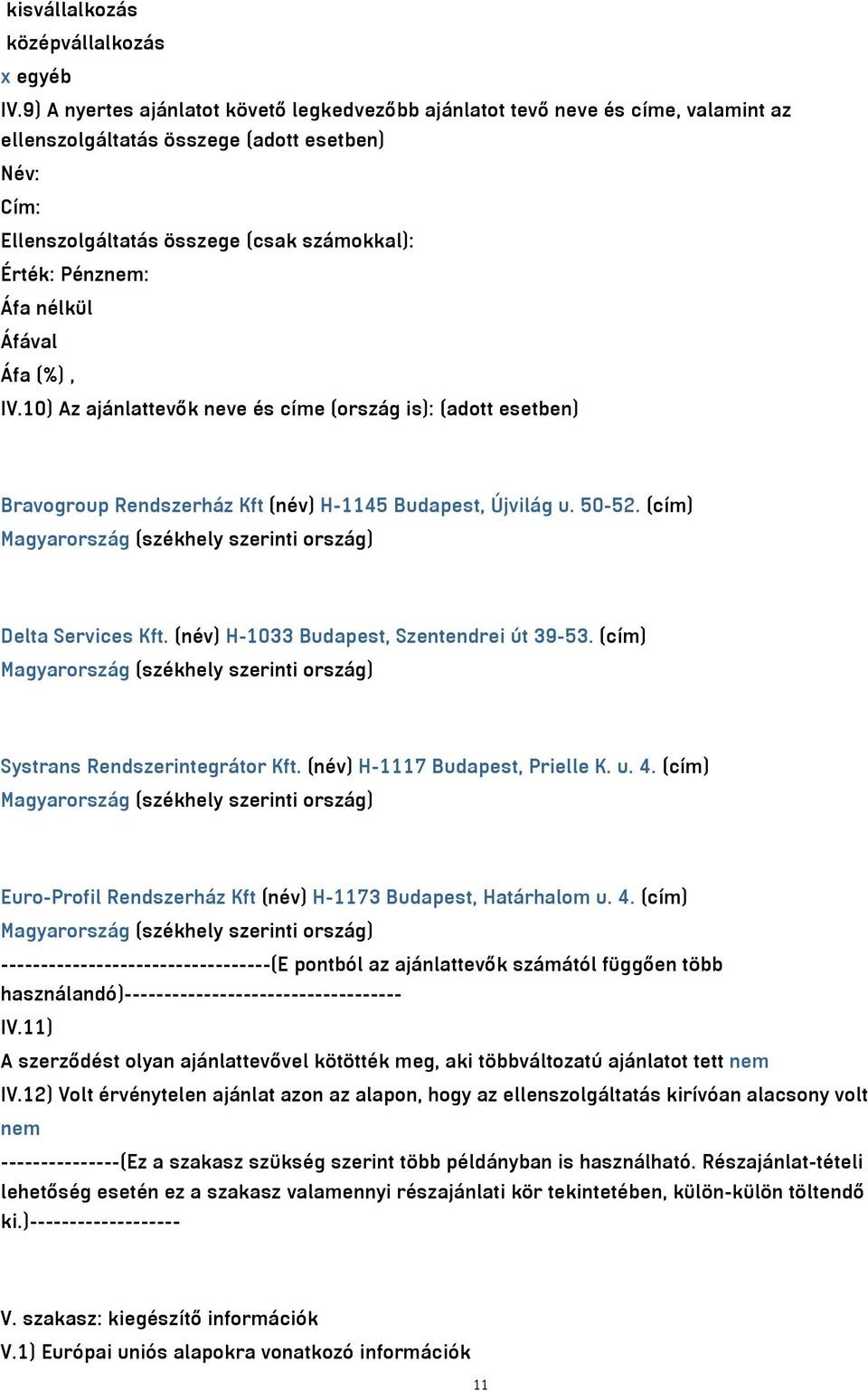 nélkül IV.10) Az ajánlattevők neve és címe (ország is): (adott esetben) Bravogroup Rendszerház Kft (név) H-1145 Budapest, Újvilág u. 50-52. (cím) Delta Services Kft.