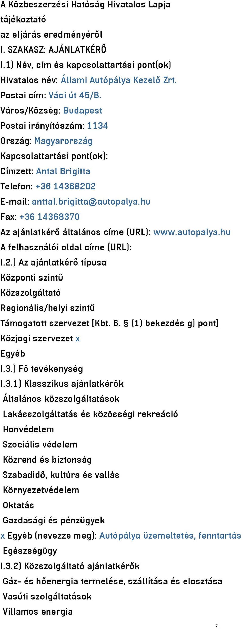 brigitta@autopalya.hu Fax: +36 14368370 Az ajánlatkérő általános címe (URL): www.autopalya.hu A felhasználói oldal címe (URL): I.2.