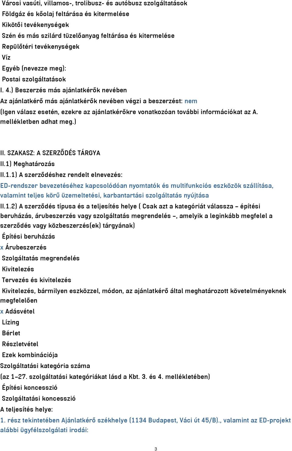 ) Beszerzés más ajánlatkérők nevében Az ajánlatkérő más ajánlatkérők nevében végzi a beszerzést: nem (Igen válasz esetén, ezekre az ajánlatkérőkre vonatkozóan további információkat az A.