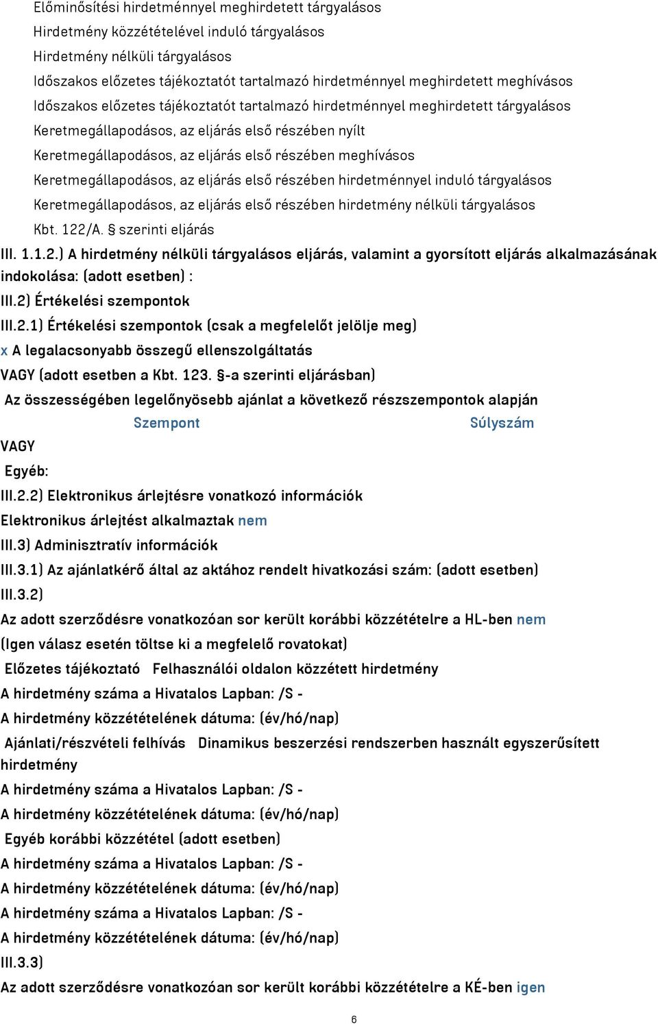 meghívásos Keretmegállapodásos, az eljárás első részében hirdetménnyel induló tárgyalásos Keretmegállapodásos, az eljárás első részében hirdetmény nélküli tárgyalásos Kbt. 122/A. szerinti eljárás III.