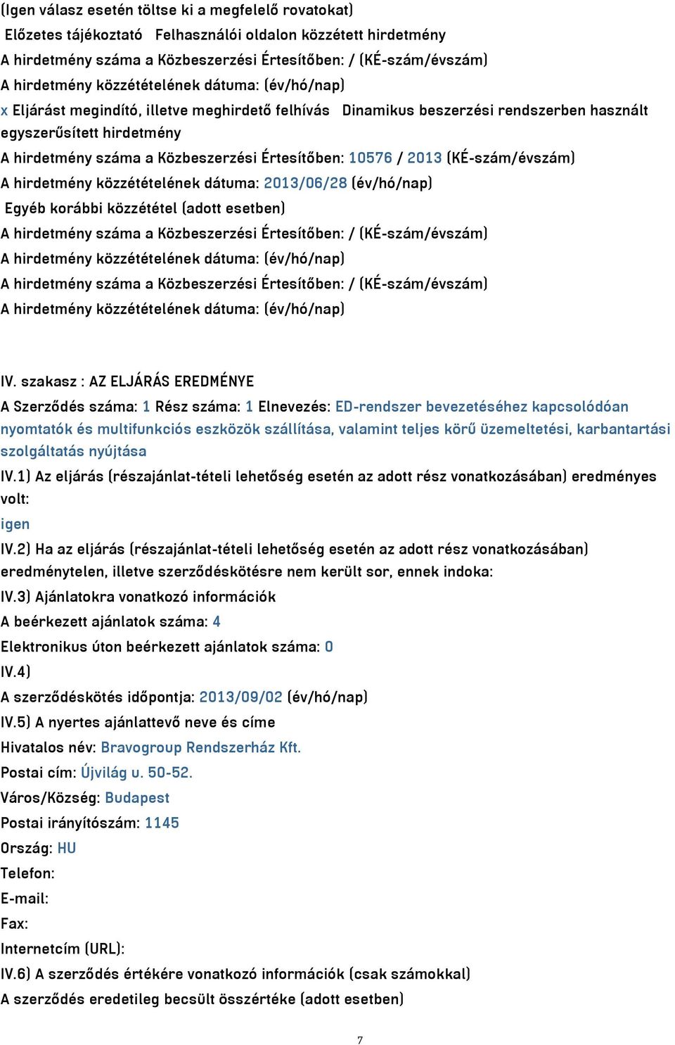 közzétételének dátuma: 2013/06/28 (év/hó/nap) Egyéb korábbi közzététel (adott esetben) A hirdetmény száma a Közbeszerzési Értesítőben: / (KÉ-szám/évszám) A hirdetmény száma a Közbeszerzési