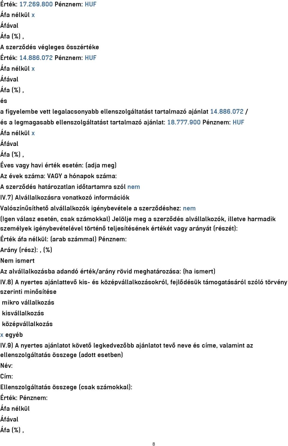 7) Alvállalkozásra vonatkozó információk Valószínűsíthető alvállalkozók igénybevétele a szerződéshez: nem (Igen válasz esetén, csak számokkal) Jelölje meg a szerződés alvállalkozók, illetve harmadik