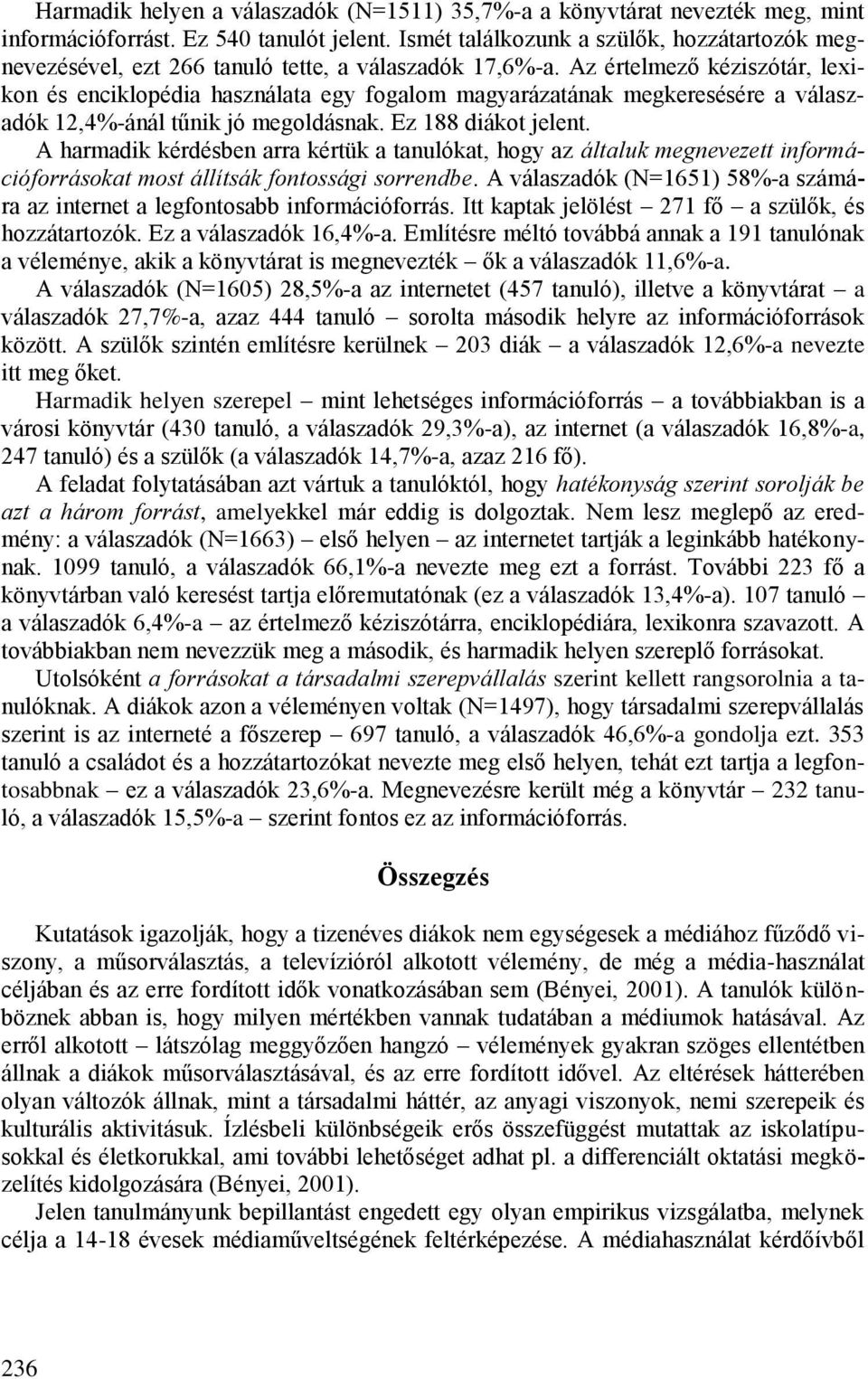 Az értelmező kéziszótár, lexikon és enciklopédia használata egy fogalom magyarázatának megkeresésére a válaszadók 12,4%-ánál tűnik jó megoldásnak. Ez 188 diákot jelent.