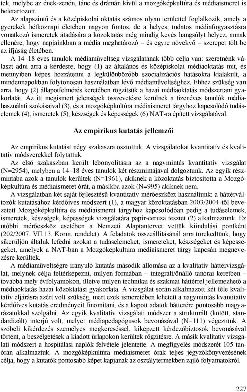 közoktatás még mindig kevés hangsúlyt helyez, annak ellenére, hogy napjainkban a média meghatározó és egyre növekvő szerepet tölt be az ifjúság életében.