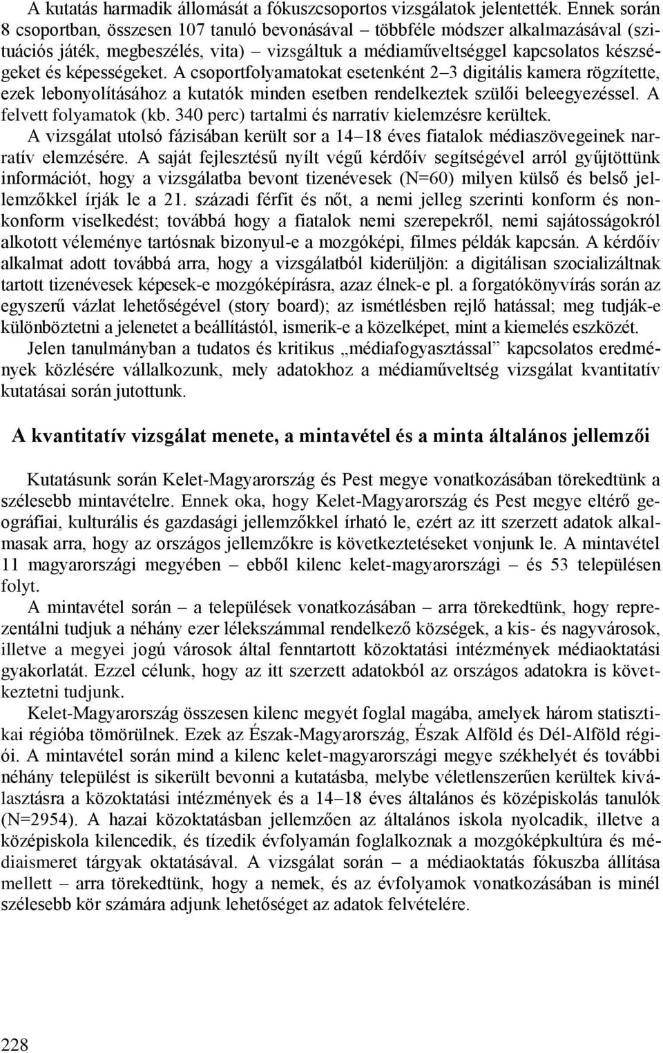 A csoportfolyamatokat esetenként 2 3 digitális kamera rögzítette, ezek lebonyolításához a kutatók minden esetben rendelkeztek szülői beleegyezéssel. A felvett folyamatok (kb.