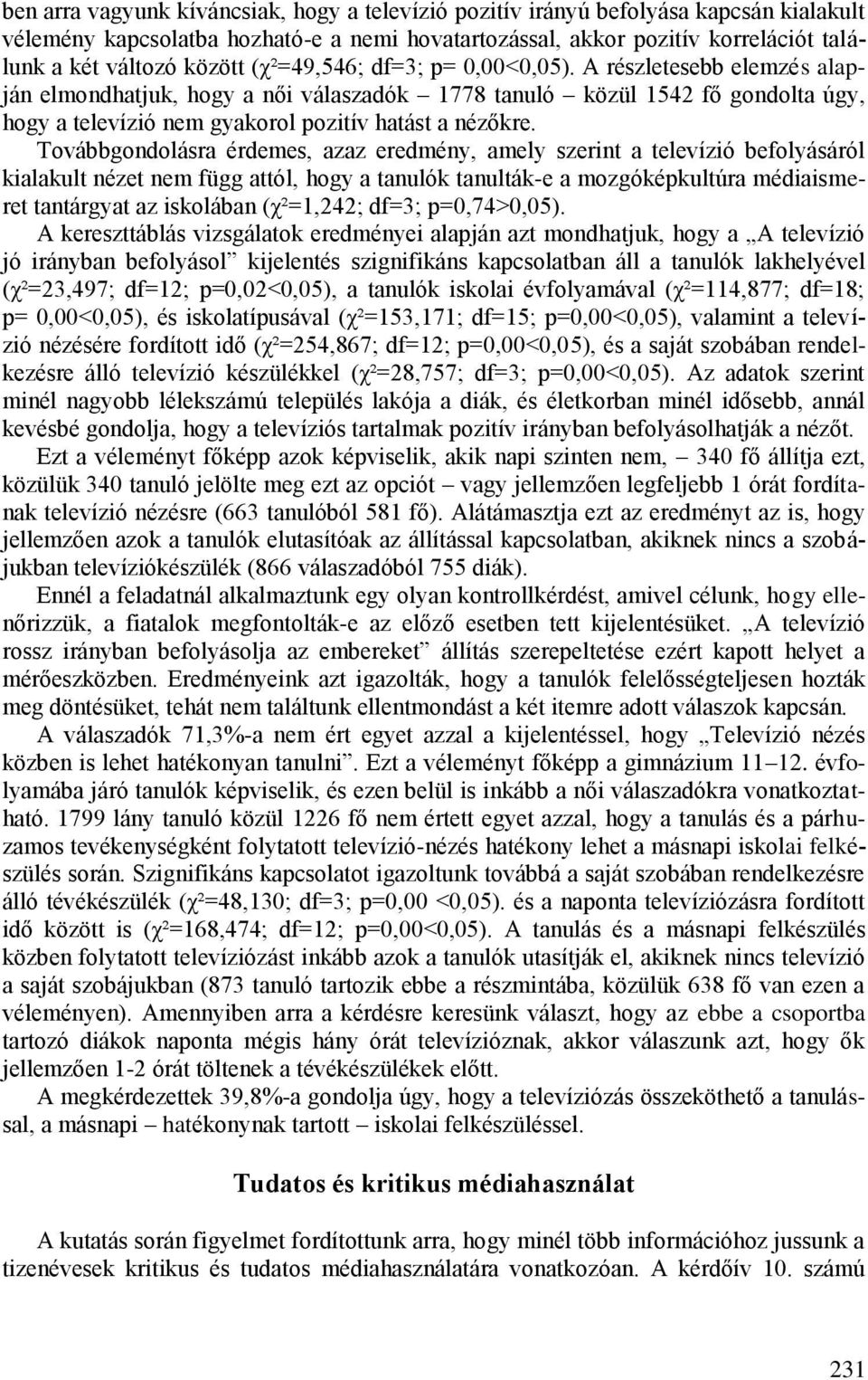 Továbbgondolásra érdemes, azaz eredmény, amely szerint a televízió befolyásáról kialakult nézet nem függ attól, hogy a tanulók tanulták-e a mozgóképkultúra médiaismeret tantárgyat az iskolában