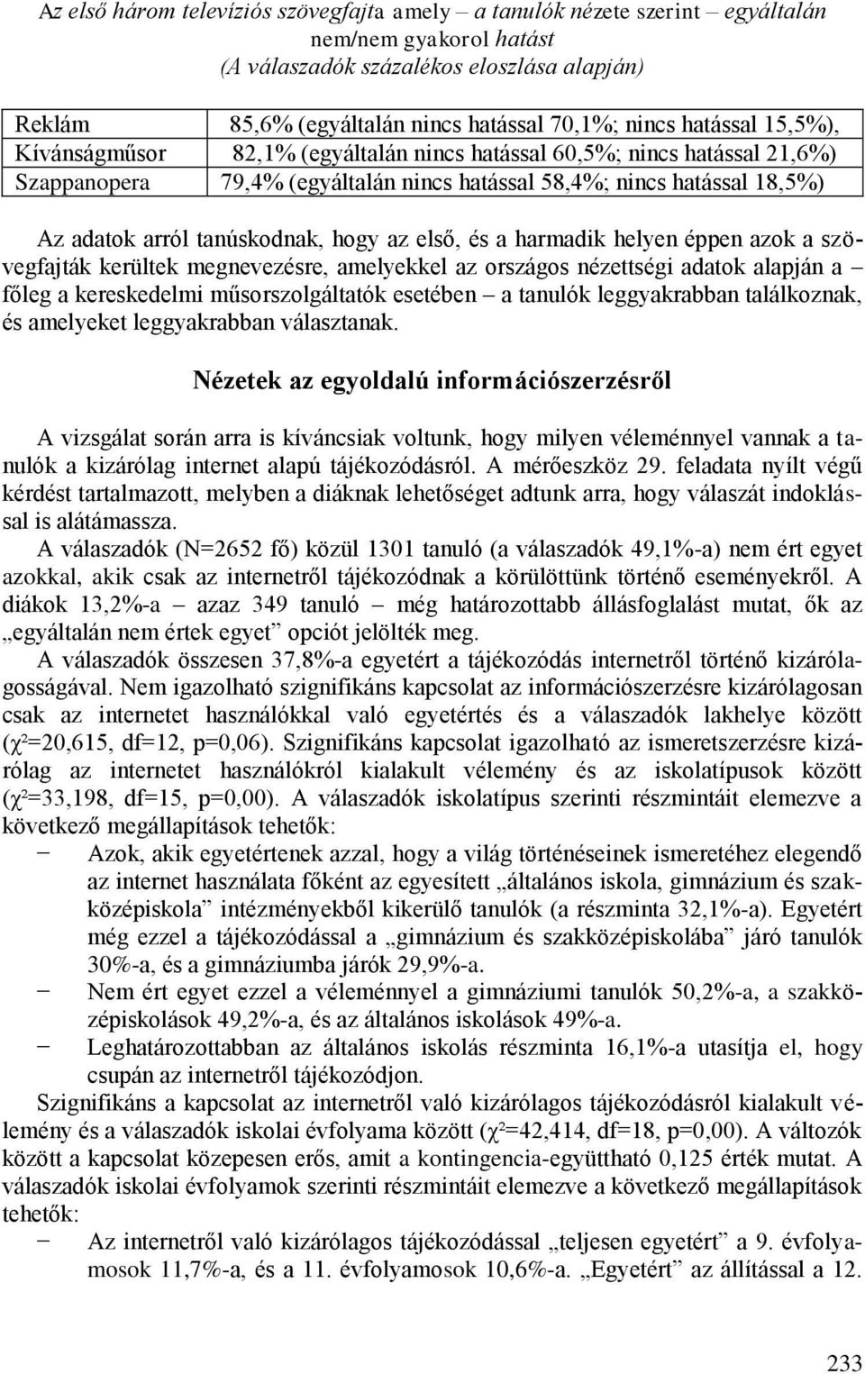 hogy az első, és a harmadik helyen éppen azok a szövegfajták kerültek megnevezésre, amelyekkel az országos nézettségi adatok alapján a főleg a kereskedelmi műsorszolgáltatók esetében a tanulók