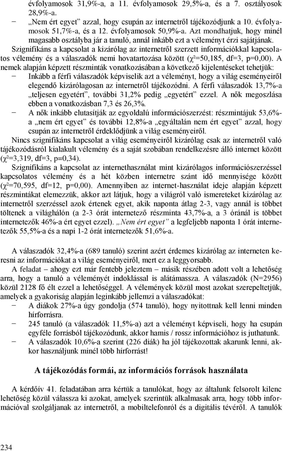 Szignifikáns a kapcsolat a kizárólag az internetről szerzett információkkal kapcsolatos vélemény és a válaszadók nemi hovatartozása között (χ²=50,185, df=3, p=0,00).