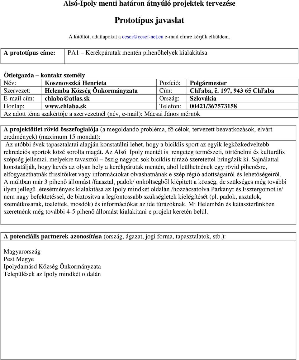 sk Telefon: 00421/367573158 Az adott téma szakértője a szervezetnél (név, e-mail): Mácsai János mérnök Az utóbbi évek tapasztalatai alapján konstatálni lehet, hogy a biciklis sport az egyik