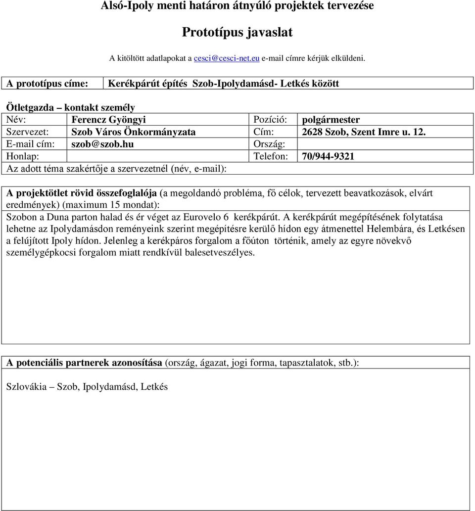 hu Ország: Honlap: Telefon: 70/944-9321 Az adott téma szakértője a szervezetnél (név, e-mail): Szobon a Duna parton halad és ér véget az Eurovelo 6 kerékpárút.