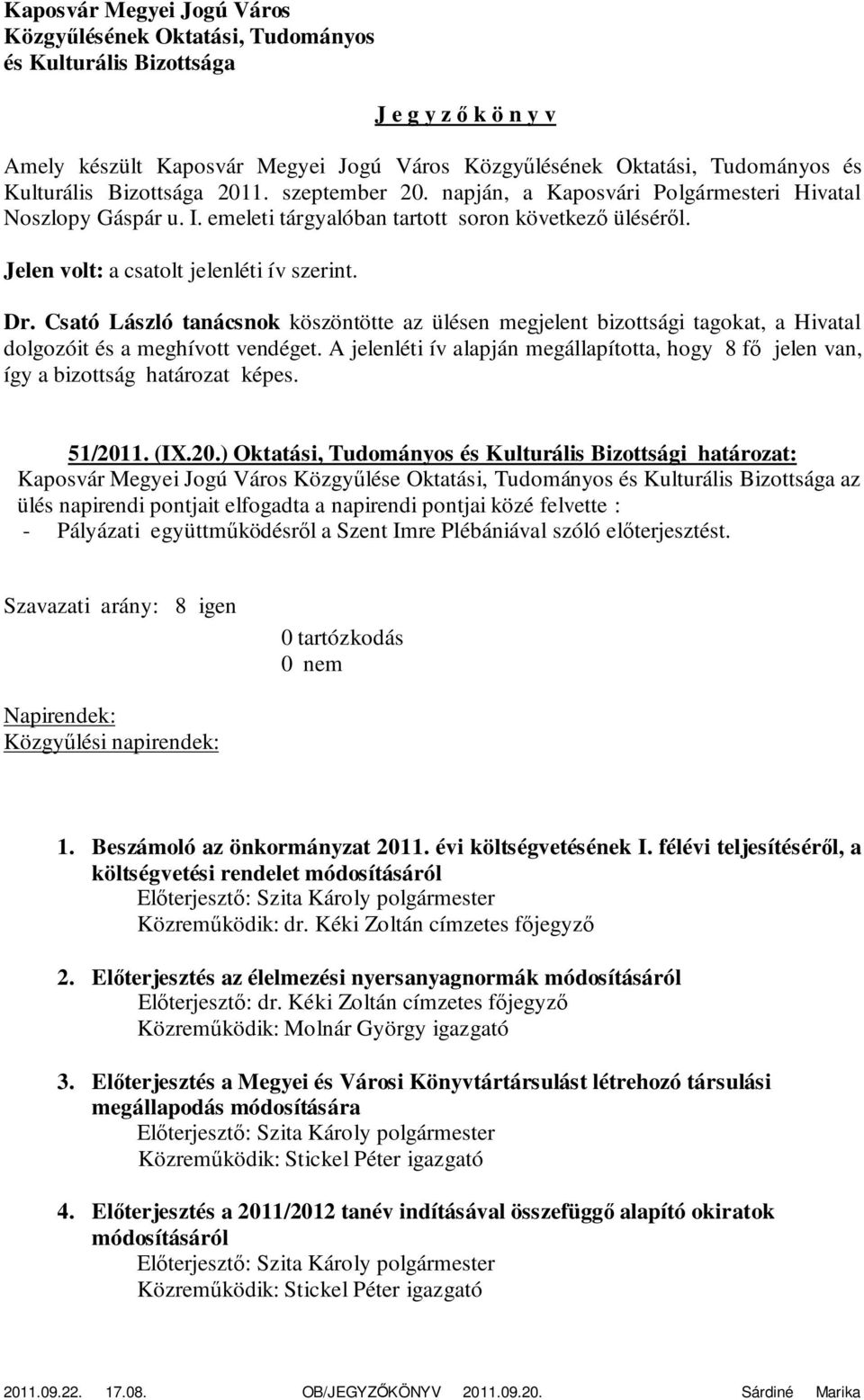 Csató László tanácsnok köszöntötte az ülésen megjelent bizottsági tagokat, a Hivatal dolgozóit és a meghívott vendéget.