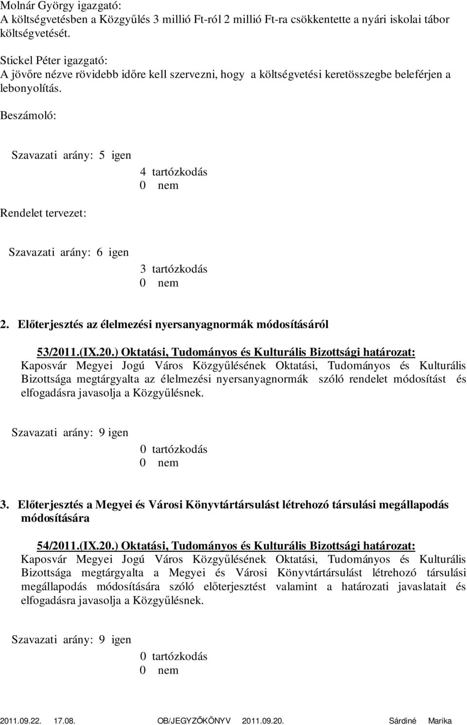 Beszámoló: Szavazati arány: 5 igen 4 tartózkodás Rendelet tervezet: Szavazati arány: 6 igen 3 tartózkodás 2. Előterjesztés az élelmezési nyersanyagnormák módosításáról 53/201