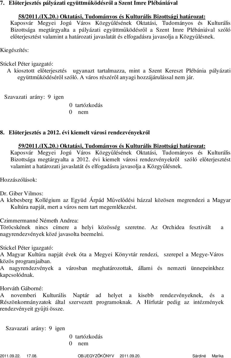 ) Oktatási, Tudományos és Kulturális Bizottsági határozat: Bizottsága megtárgyalta a pályázati együttműködésről a Szent Imre Plébániával szóló előterjesztést valamint a határozati javaslatát és