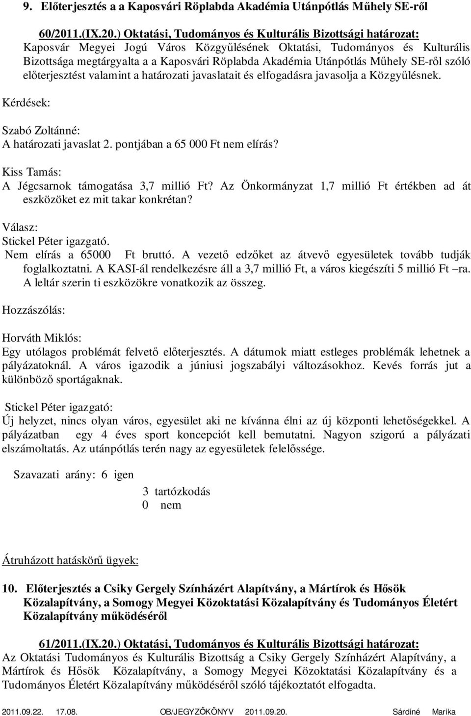 ) Oktatási, Tudományos és Kulturális Bizottsági határozat: Bizottsága megtárgyalta a a Kaposvári Röplabda Akadémia Utánpótlás Műhely SE-ről szóló előterjesztést valamint a határozati javaslatait és